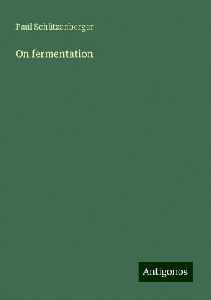 On fermentation | Paul Schützenberger | Taschenbuch | Paperback | Englisch | 2024 | Antigonos Verlag | EAN 9783388011004