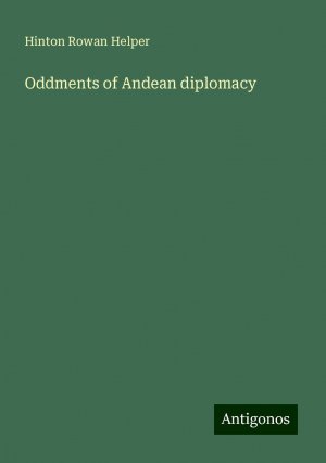 Oddments of Andean diplomacy | Hinton Rowan Helper | Taschenbuch | Paperback | Englisch | 2024 | Antigonos Verlag | EAN 9783388008585