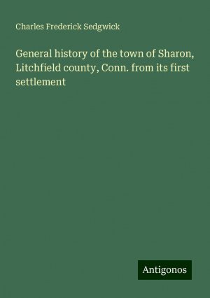 General history of the town of Sharon, Litchfield county, Conn. from its first settlement | Charles Frederick Sedgwick | Taschenbuch | Paperback | Englisch | 2024 | Antigonos Verlag