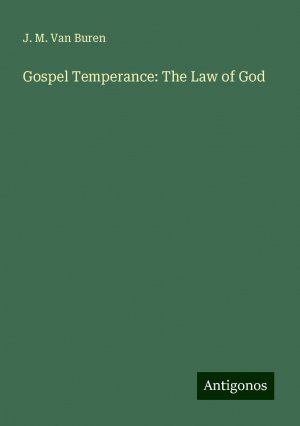 Gospel Temperance: The Law of God | J. M. Van Buren | Taschenbuch | Paperback | Englisch | 2024 | Antigonos Verlag | EAN 9783388210544