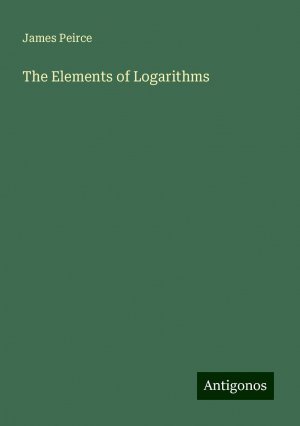 The Elements of Logarithms | James Peirce | Taschenbuch | Paperback | Englisch | 2024 | Antigonos Verlag | EAN 9783388210278