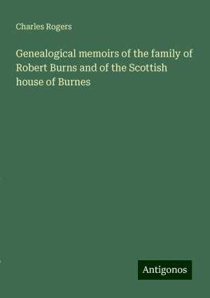 Genealogical memoirs of the family of Robert Burns and of the Scottish house of Burnes | Charles Rogers | Taschenbuch | Paperback | Englisch | 2024 | Antigonos Verlag | EAN 9783388210193