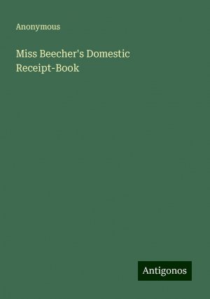 Miss Beecher's Domestic Receipt-Book | Anonymous | Taschenbuch | Paperback | Englisch | 2024 | Antigonos Verlag | EAN 9783386888202