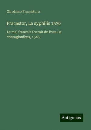 Fracastor, La syphilis 1530 | Le mal français Extrait du livre De contagionibus, 1546 | Girolamo Fracastoro | Taschenbuch | Paperback | Französisch | 2024 | Antigonos Verlag | EAN 9783386083232