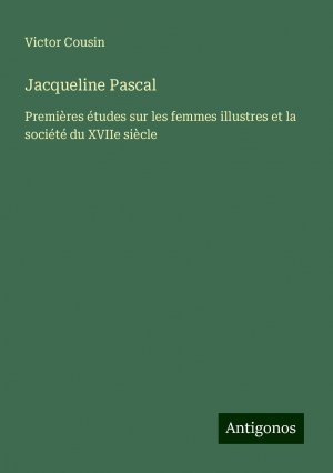 Jacqueline Pascal | Premières études sur les femmes illustres et la société du XVIIe siècle | Victor Cousin | Taschenbuch | Paperback | Französisch | 2024 | Antigonos Verlag | EAN 9783386083898