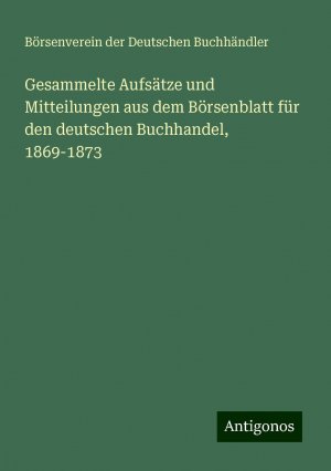 Gesammelte Aufsätze und Mitteilungen aus dem Börsenblatt für den deutschen Buchhandel, 1869-1873 | Börsenverein der Deutschen Buchhändler | Taschenbuch | Paperback | 324 S. | Deutsch | 2024