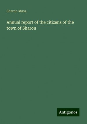 Annual report of the citizens of the town of Sharon | Sharon Mass. | Taschenbuch | Paperback | Englisch | 2024 | Antigonos Verlag | EAN 9783386100052