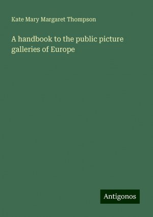 A handbook to the public picture galleries of Europe | Kate Mary Margaret Thompson | Taschenbuch | Paperback | Englisch | 2024 | Antigonos Verlag | EAN 9783386208048