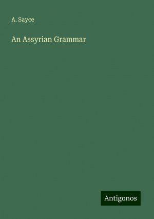 An Assyrian Grammar | A. Sayce | Taschenbuch | Paperback | Englisch | 2024 | Antigonos Verlag | EAN 9783386226226