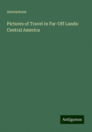 Pictures of Travel in Far-Off Lands: Central America | Anonymous | Taschenbuch | Paperback | Englisch | 2024 | Antigonos Verlag | EAN 9783386225441