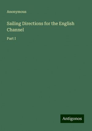 Sailing Directions for the English Channel | Part I | Anonymous | Taschenbuch | Paperback | Englisch | 2024 | Antigonos Verlag | EAN 9783386230858