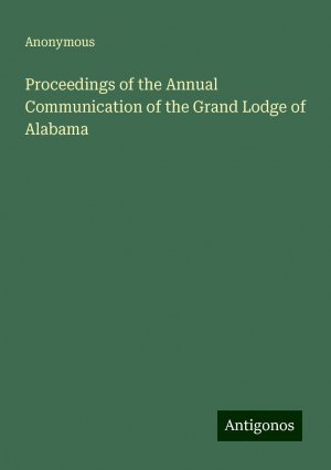 Proceedings of the Annual Communication of the Grand Lodge of Alabama | Anonymous | Taschenbuch | Paperback | Englisch | 2024 | Antigonos Verlag | EAN 9783386230094