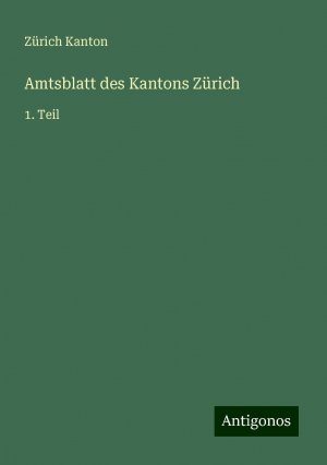 Amtsblatt des Kantons Zürich | 1. Teil | Zürich Kanton | Taschenbuch | Paperback | 640 S. | Deutsch | 2024 | Antigonos Verlag | EAN 9783386219198