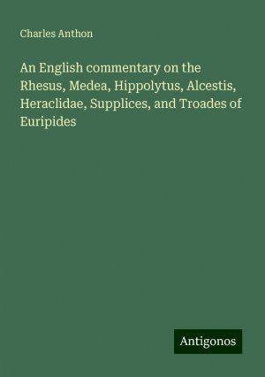 An English commentary on the Rhesus, Medea, Hippolytus, Alcestis, Heraclidae, Supplices, and Troades of Euripides | Charles Anthon | Taschenbuch | Paperback | Englisch | 2024 | Antigonos Verlag