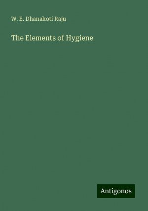 The Elements of Hygiene | W. E. Dhanakoti Raju | Taschenbuch | Paperback | Englisch | 2024 | Antigonos Verlag | EAN 9783388246864