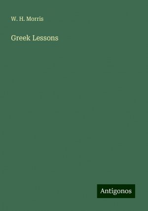 Greek Lessons | W. H. Morris | Taschenbuch | Paperback | Englisch | 2024 | Antigonos Verlag | EAN 9783388246758