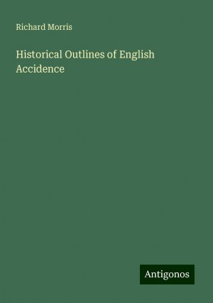 Historical Outlines of English Accidence | Richard Morris | Taschenbuch | Paperback | Englisch | 2024 | Antigonos Verlag | EAN 9783388246734