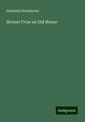 Mosses From an Old Manse | Nathaniel Hawthorne | Taschenbuch | Paperback | Englisch | 2024 | Antigonos Verlag | EAN 9783388246345