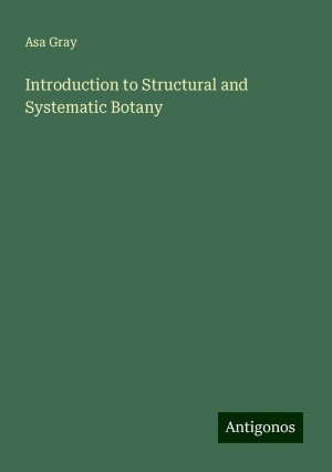 Introduction to Structural and Systematic Botany | Asa Gray | Taschenbuch | Paperback | Englisch | 2024 | Antigonos Verlag | EAN 9783388246208