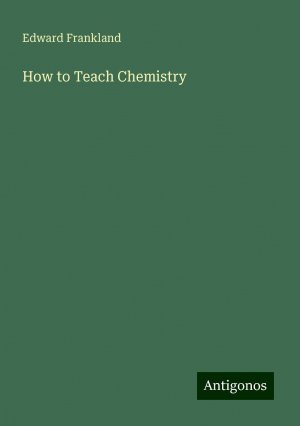 How to Teach Chemistry | Edward Frankland | Taschenbuch | Paperback | Englisch | 2024 | Antigonos Verlag | EAN 9783388246130