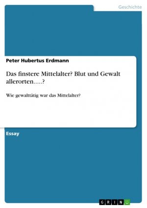 Das finstere Mittelalter? Blut und Gewalt allerorten.....? | Wie gewalttätig war das Mittelalter? | Peter Hubertus Erdmann | Taschenbuch | Booklet | 12 S. | Deutsch | 2010 | GRIN Verlag