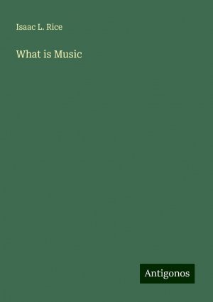 What is Music | Isaac L. Rice | Taschenbuch | Paperback | Englisch | 2024 | Antigonos Verlag | EAN 9783388244730