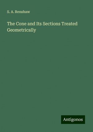 The Cone and Its Sections Treated Geometrically | S. A. Renshaw | Taschenbuch | Paperback | Englisch | 2024 | Antigonos Verlag | EAN 9783388244723