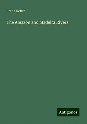 The Amazon and Madeira Rivers | Franz Keller | Taschenbuch | Paperback | Englisch | 2024 | Antigonos Verlag | EAN 9783388244273