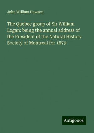 The Quebec group of Sir William Logan: being the annual address of the President of the Natural History Society of Montreal for 1879 | John William Dawson | Taschenbuch | Paperback | Englisch | 2024