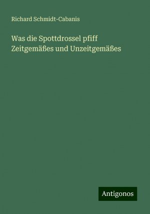 Was die Spottdrossel pfiff Zeitgemäßes und Unzeitgemäßes | Richard Schmidt-Cabanis | Taschenbuch | Paperback | Deutsch | 2024 | Antigonos Verlag | EAN 9783386361262