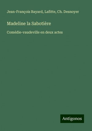 Madeline la Sabotière | Comédie-vaudeville en deux actes | Jean-François Bayard (u. a.) | Taschenbuch | Paperback | Französisch | 2024 | Antigonos Verlag | EAN 9783388113043