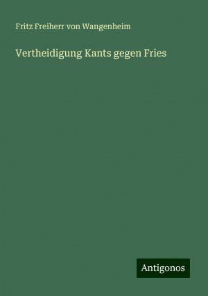 Vertheidigung Kants gegen Fries | Fritz Freiherr von Wangenheim | Taschenbuch | Paperback | 56 S. | Deutsch | 2024 | Antigonos Verlag | EAN 9783386355971