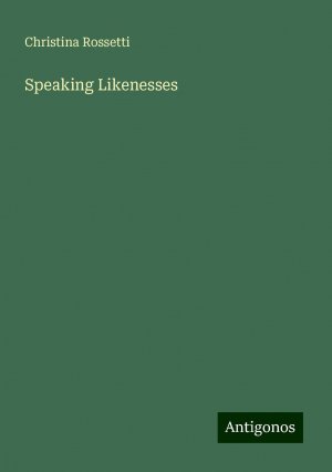 Speaking Likenesses | Christina Rossetti | Taschenbuch | Paperback | Englisch | 2024 | Antigonos Verlag | EAN 9783388254906