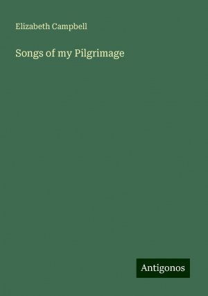 Songs of my Pilgrimage | Elizabeth Campbell | Taschenbuch | Paperback | Englisch | 2024 | Antigonos Verlag | EAN 9783388254876