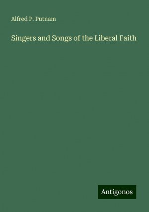 Singers and Songs of the Liberal Faith | Alfred P. Putnam | Taschenbuch | Paperback | Englisch | 2024 | Antigonos Verlag | EAN 9783388254760