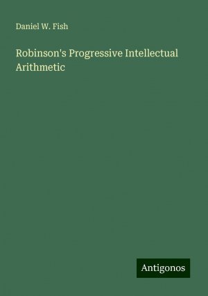 Robinson's Progressive Intellectual Arithmetic | Daniel W. Fish | Taschenbuch | Paperback | Englisch | 2024 | Antigonos Verlag | EAN 9783388254289