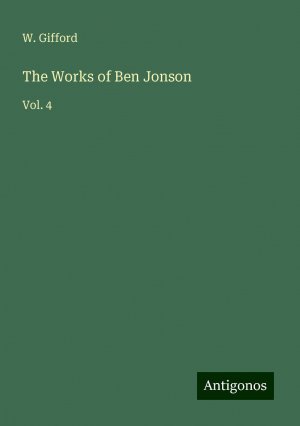 The Works of Ben Jonson | Vol. 4 | W. Gifford | Taschenbuch | Paperback | Englisch | 2024 | Antigonos Verlag | EAN 9783388254180