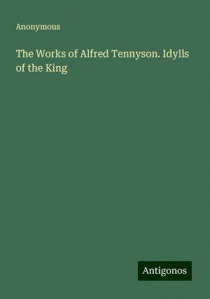 The Works of Alfred Tennyson. Idylls of the King | Anonymous | Taschenbuch | Paperback | Englisch | 2024 | Antigonos Verlag | EAN 9783388254135