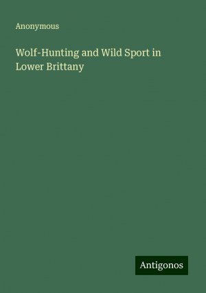 Wolf-Hunting and Wild Sport in Lower Brittany | Anonymous | Taschenbuch | Paperback | Englisch | 2024 | Antigonos Verlag | EAN 9783388254081