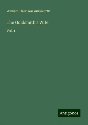 The Goldsmith's Wife | Vol. 1 | William Harrison Ainsworth | Taschenbuch | Paperback | Englisch | 2024 | Antigonos Verlag | EAN 9783388252629