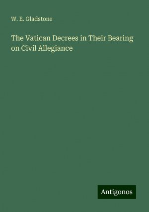 The Vatican Decrees in Their Bearing on Civil Allegiance | W. E. Gladstone | Taschenbuch | Paperback | Englisch | 2024 | Antigonos Verlag | EAN 9783388257853