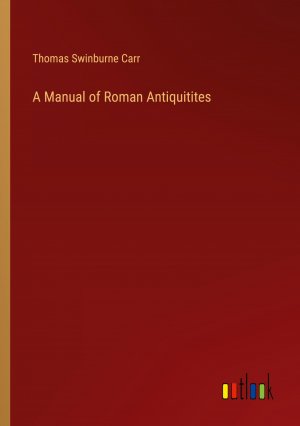 A Manual of Roman Antiquitites | Thomas Swinburne Carr | Taschenbuch | Paperback | Englisch | 2024 | Outlook Verlag | EAN 9783368772611