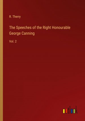 The Speeches of the Right Honourable George Canning | Vol. 2 | R. Therry | Taschenbuch | Paperback | Englisch | 2024 | Outlook Verlag | EAN 9783368767297