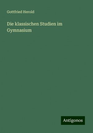 Die klassischen Studien im Gymnasium | Gottfried Herold | Taschenbuch | Paperback | Deutsch | 2024 | Antigonos Verlag | EAN 9783386157452