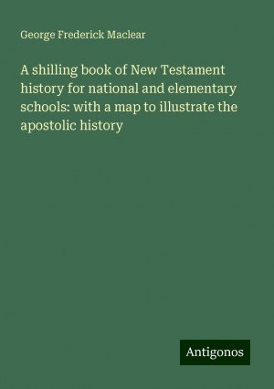 A shilling book of New Testament history for national and elementary schools: with a map to illustrate the apostolic history | George Frederick Maclear | Taschenbuch | Paperback | Englisch | 2024