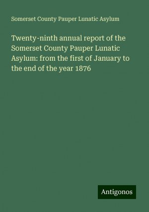 Twenty-ninth annual report of the Somerset County Pauper Lunatic Asylum: from the first of January to the end of the year 1876 | Somerset County Pauper Lunatic Asylum | Taschenbuch | Paperback | 2024