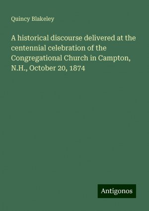 A historical discourse delivered at the centennial celebration of the Congregational Church in Campton, N.H., October 20, 1874 | Quincy Blakeley | Taschenbuch | Paperback | Englisch | 2024