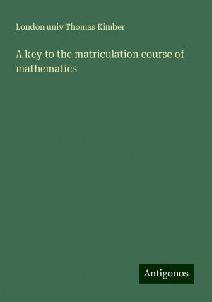 A key to the matriculation course of mathematics | London univ Thomas Kimber | Taschenbuch | Paperback | Englisch | 2024 | Antigonos Verlag | EAN 9783388301082