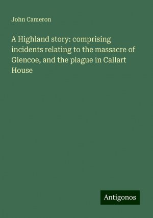 A Highland story: comprising incidents relating to the massacre of Glencoe, and the plague in Callart House | John Cameron | Taschenbuch | Paperback | Englisch | 2024 | Antigonos Verlag