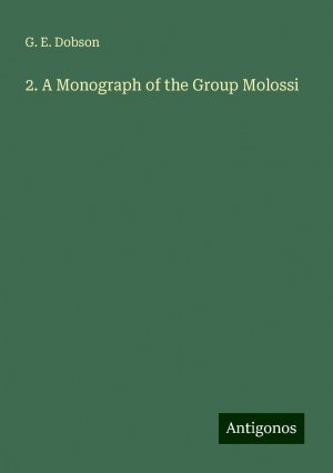 2. A Monograph of the Group Molossi | G. E. Dobson | Taschenbuch | Paperback | Englisch | 2024 | Antigonos Verlag | EAN 9783388300603